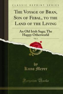 The Voyage of Bran, Son of Febal, to the Land of the Living : An Old Irish Saga