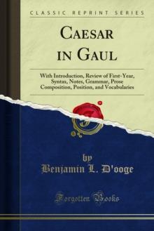 Caesar in Gaul : With Introduction, Review of First-Year, Syntax, Notes, Grammar, Prose Composition, Position, and Vocabularies