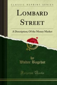 Lombard Street : A Description; Of the Money Market