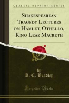 Shakespearean Tragedy Lectures on Hamlet, Othello, King Lear Macbeth