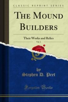 The Mound Builders : Their Works and Relics