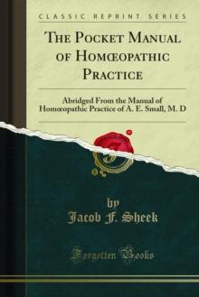 The Pocket Manual of Homopathic Practice : Abridged From the Manual of Homopathic Practice of A. E. Small, M. D