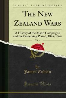 The New Zealand Wars : A History of the Maori Campaigns and the Pioneering Period