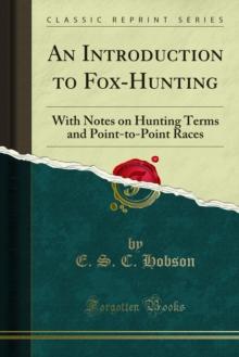 An Introduction to Fox-Hunting : With Notes on Hunting Terms and Point-to-Point Races