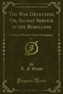 The War Detective; Or, Secret Service in the Rebellion : A Story of Booth's Great Conspiracy