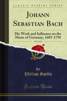 Johann Sebastian Bach : His Work and Influence on the Music of Germany, 1685-1750