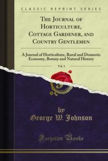 The Journal of Horticulture, Cottage Gardener, and Country Gentlemen : A Journal of Horticulture, Rural and Domestic Economy, Botany and Natural History