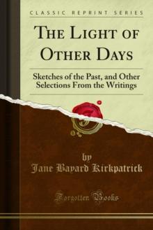 The Light of Other Days : Sketches of the Past, and Other Selections From the Writings