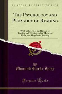 The Psychology and Pedagogy of Reading : With a Review of the History of Reading and Writing and of Methods, Texts, and Hygiene in Reading