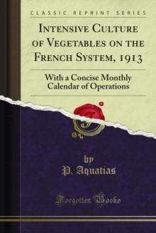 Intensive Culture of Vegetables on the French System, 1913 : With a Concise Monthly Calendar of Operations