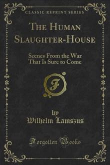 The Human Slaughter-House : Scenes From the War That Is Sure to Come