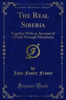 The Real Siberia : Together With an Account of a Dash Through Manchuria