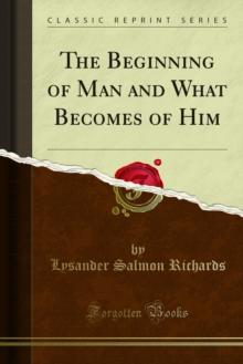 The Beginning of Man and What Becomes of Him