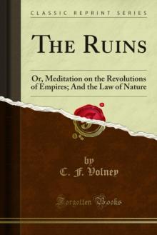 The Ruins : Or, Meditation on the Revolutions of Empires; And the Law of Nature