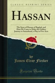 Hassan : The Story of Hassan of Bagdad, and How He Came to Make the Golden Journey to Samarkand, a Play in Five Acts