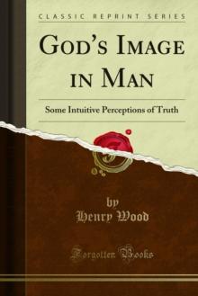 God's Image in Man : Some Intuitive Perceptions of Truth