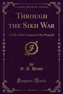 Through the Sikh War : A Tale of the Conquest of the Punjaub