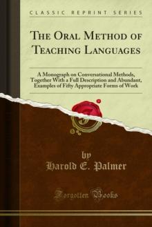 The Oral Method of Teaching Languages : A Monograph on Conversational Methods, Together With a Full Description and Abundant, Examples of Fifty Appropriate Forms of Work