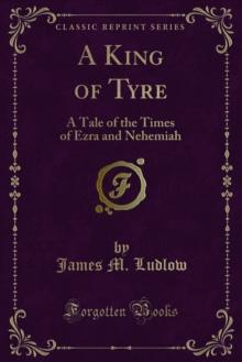 A King of Tyre : A Tale of the Times of Ezra and Nehemiah