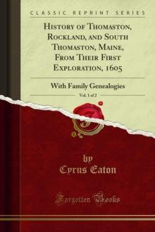 History of Thomaston, Rockland, and South Thomaston, Maine, From Their First Exploration, 1605 : With Family Genealogies