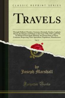 Travels : Through Holland, Flanders, Germany, Denmark, Sweden, Lapland, Russia, the Ukraine and Poland, in the Years 1768, 1769, and 1770; In Which Is Particularly Minuted, the Present State of Those