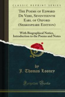 The Poems of Edward De Vere, Seventeenth Earl of Oxford (Shakespeare Edition) : With Biographical Notice, Introduction to the Poems and Notes