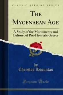 The Mycenaean Age : A Study of the Monuments and Culture, of Pre-Homeric Greece