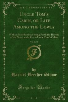 Uncle Tom's Cabin, or Life Among the Lowly : With an Introduction Setting Forth the History of the Novel and a Key to Uncle Tom's Cabin