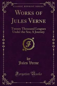 Works of Jules Verne : Twenty Thousand Leagues Under the Sea; A Journey