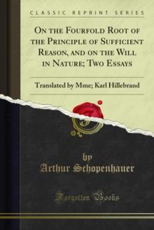 On the Fourfold Root of the Principle of Sufficient Reason, and on the Will in Nature; Two Essays : Translated by Mme; Karl Hillebrand