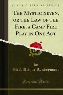 The Mystic Seven, or the Law of the Fire, a Camp Fire Play in One Act