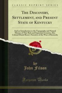 The Discovery, Settlement, and Present State of Kentucke : And an Essay Towards the Topography and Natural History of That Important Country