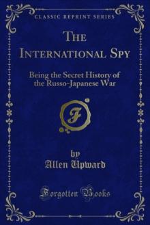 The International Spy : Being the Secret History of the Russo-Japanese War