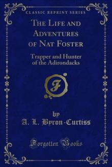 The Life and Adventures of Nat Foster : Trapper and Hunter of the Adirondacks