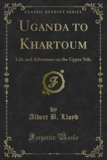 Uganda to Khartoum : Life and Adventure on the Upper Nile