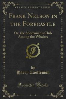 Frank Nelson in the Forecastle : Or, the Sportsman's Club Among the Whalers