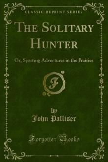 The Solitary Hunter : Or, Sporting Adventures in the Prairies