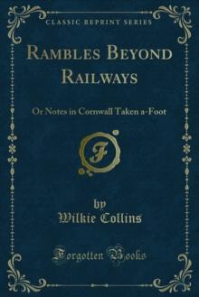 Rambles Beyond Railways : Or Notes in Cornwall Taken a-Foot