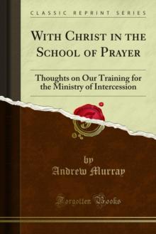 With Christ in the School of Prayer : Thoughts on Our Training for the Ministry of Intercession