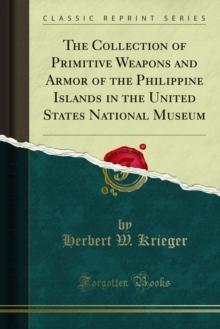 The Collection of Primitive Weapons and Armor of the Philippine Islands in the United States National Museum