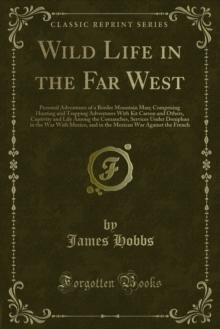 Wild Life in the Far West : Personal Adventures of a Border Mountain Man, Comprising Hunting and Trapping Adventures With Kit Carson and Others, Captivity and Life Among the Comanches, Services Under