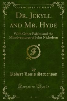 Dr. Jekyll and Mr. Hyde : With Other Fables and the Misadventures of John Nicholson