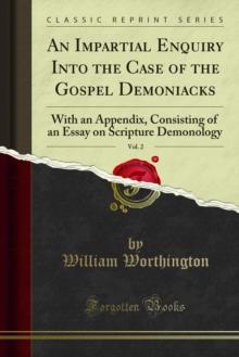 An Impartial Enquiry Into the Case of the Gospel Demoniacks : With an Appendix, Consisting of an Essay on Scripture Demonology