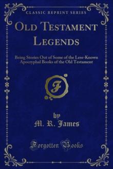 Old Testament Legends : Being Stories Out of Some of the Less-Known Apocryphal Books of the Old Testament