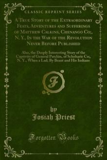 A True Story of the Extraordinary Feats, Adventures and Sufferings of Matthew Calkins, Chenango Co;, N. Y., In the War of the Revolution Never Before Published : Also, the Deeply Interesting Story of