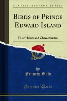 Birds of Prince Edward Island : Their Habits and Characteristics