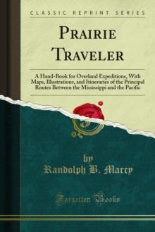 Prairie Traveler : A Hand-Book for Overland Expeditions, With Maps, Illustrations, and Itineraries of the Principal Routes Between the Mississippi and the Pacific