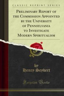 Preliminary Report of the Commission Appointed by the University of Pennsylvania to Investigate Modern Spiritualism