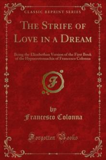 The Strife of Love in a Dream : Being the Elizabethan Version of the First Book of the Hypnerotomachia of Francesco Colonna