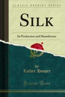 Silk : Its Production and Manufacture